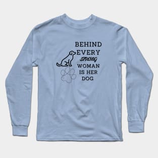 Behind every strong woman is her dog Long Sleeve T-Shirt